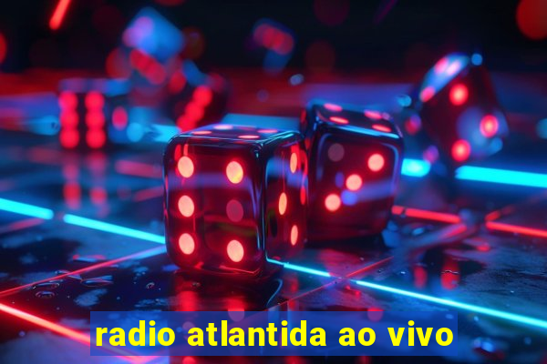 radio atlantida ao vivo